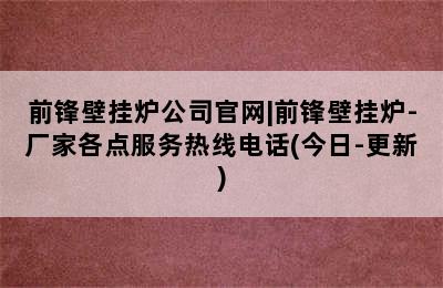 前锋壁挂炉公司官网|前锋壁挂炉-厂家各点服务热线电话(今日-更新)